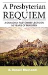 A Presbyterian Requiem: A Canadian Pastor Reflects on 50 Years of Ministry