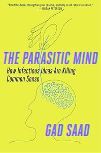 The Parasitic Mind: How Infectious Ideas Are Killing Common Sense