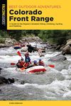 Best Outdoor Adventures Colorado Front Range: A Guide to the Region’s Greatest Hiking, Climbing, Cycling, and Paddling (Best Adventures Near)