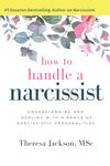 How to Handle a Narcissist: Understanding and Dealing with a Range of Narcissistic Personalities: 1 (Narcissism and Emotional Abuse Toolkit: How to handle narcissists and heal from emotional abuse)