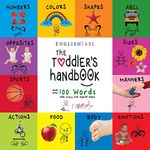 The Toddler's Handbook: (English / American Sign Language - ASL) Numbers, Colors, Shapes, Sizes, Abc's, Manners, and Opposites, with over 100 Words that Every Kid Should Know