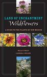 Land of Enchantment Wildflowers: A Guide to the Plants of New Mexico (Grover E. Murray Studies in the American Southwest)