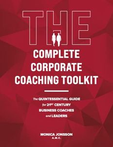 The Complete Corporate Coaching Toolkit : The Quintessential Guide for 21st Century Business Coaches and Leaders