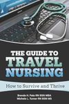 The Guide to Travel Nursing: How to Survive and Thrive