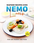 Seafood Recipes Even Nemo Loves: Fish are Friends and Food