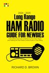 2024 – 2025 Long Range Ham Radio Guide for Newbies: A Simplified Approach to Setting Up Your Ham Shack and Passing the Ham Radio License Exams in One Sitting