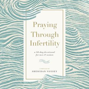 Praying Through Infertility: A 90-Day Devotional for Men and Women