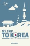 My trip to Korea: my diary in the land of the morning calm: South Korea travel planner - Prepare and organize your trip - Manage your program, budget ... and cultural outings - 125-page booklet