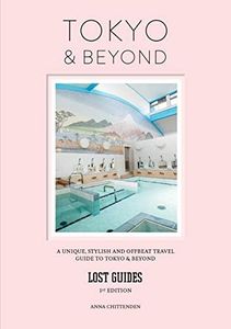 Lost Guides - Tokyo & Beyond: A Unique, Stylish and Offbeat Travel Guide to Tokyo and Places Easily Reached from the City