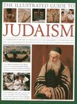 THE ILLUSTRATED GUIDE TO JUDAISM: A Comprehensive History of Jewish Religion and Philosophy, Its Traditions and Practices, Magnificently Illustrated with Over 500 Photographs and Paintings