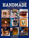 Handmade: A Hands-On Guide: Make the Things You Use Everyday: Make Things You Use Everyday