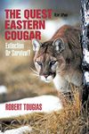 The Quest For The Eastern Cougar: Extinction or Survival?