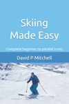 Skiing Made Easy: Complete beginner to parallel turns