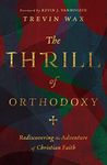 The Thrill of Orthodoxy - Rediscovering the Adventure of Christian Faith