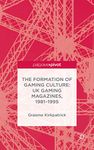 The Formation of Gaming Culture: UK Gaming Magazines, 1981-1995