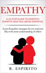 EMPATHY: A 10-STEP GUIDE TO EMPATHY, EMPATHY AND YOU,BEING EMPATHIC. Learn Empathic strategies for you and your life; to be more understanding of others