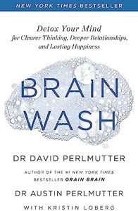 Brain Wash: Detox Your Mind for Clearer Thinking, Deeper Relationships and Lasting Happiness