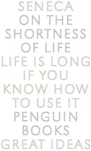 On the Shortness of Life: Life Is Long if You Know How to Use It (Penguin Great Ideas)