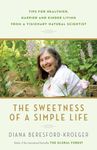 The Sweetness of a Simple Life: Tips for Healthier, Happier and Kinder Living from a Visionary Natural Scientist