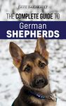 The Complete Guide to German Shepherds: Selecting, Training, Feeding, Exercising, and Loving your new German Shepherd Puppy