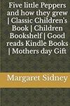 Five little Peppers and how they grew | Classic Children's Book | Children Bookshelf | Good reads Kindle Books | Mothers day Gift