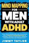 Mind Mapping for Men with Adult ADHD: Daily Brain Exercises and Strategies for a Positive Transformation to Control Anxious Thoughts, Improve Concentration, and Productivity (ADHD Workbooks)