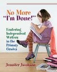 No More "I'm Done!": Fostering Independent Writers in the Primary Grades