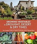 Growing Vegetables in Drought, Desert, and Dry Times: The Complete Guide to Organic Gardening without Wasting Water