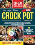 The Super Easy Crock Pot Cookbook: 140+ Quick and Healthy Slow Cooker Recipes with Full-Color Photos, Simple Ingredients, and a 28-Day Meal Plan including Weekly Shopping Lists for Everyday Cooking