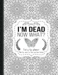 I'm Dead Now What?: End of life planner, Make life easier for those you leave behind, Matte Finish 8.5 x 11 in