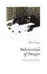 The Subversion of Images: Notes Illustrated with Nineteen Photographs by the Author