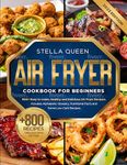 Air Fryer Cookbook for Beginners: 800+ Easy to make, Healthy and Delicious Air Fryer Recipes, #2023 edition. Includes Alphabetic Glossary, Nutritional Facts and Some Low Carb Recipes