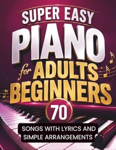 Super Easy Piano for Adults Beginners / 70 Songs with Lyrics and Simple Arrangements: Fun Pieces for Adults with No Experience, Easy Hands Practice & Basic Chords