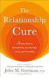 The Relationship Cure: A 5 Step Guide to Strengthening Your Marriage, Family, and Friendships