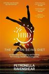 The Human Being Diet: A blueprint for feasting and fasting your way to feeling, looking and being your best