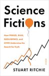 Science Fictions: How Fraud, Bias, Negligence, and Hype Undermine the Search for Truth