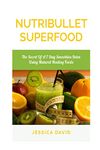 Nutribullet Superfood: The Secret Of A 7 Day Smoothies Detox Using Natural Healing Foods (Nutribullet Recipe Book - Healthy Smoothies)