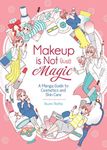 Makeup is Not (Just) Magic: A Manga Guide to Cosmetics and Skin Care: A Manga Guide to Cosmetics and Skin Care