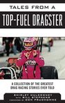 Tales from a Top Fuel Dragster: A Collection of the Greatest Drag Racing Stories Ever Told (Tales from the Team)