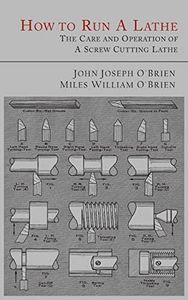 How to Run a Lathe: The Care and Operation of a Screw Cutting Lathe