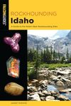 Rockhounding Idaho: A Guide to the State's Best Rockhounding Sites (Rockhounding Series)