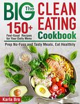 The Big Clean Eating Cookbook: 150+ Feel-Good Recipes for Your Daily Menu. Prep No-Fuss and Tasty Meals, Eat Healthily (21-Day Clean-Eating Meal Plan)