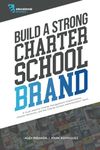 Build a Strong Charter School Brand: Increase Awareness, Attract Talent, and Bolster Enrollment Through the Power of Branding (Charter School Brand Management)