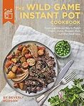 The Wild Game Instant Pot Cookbook: Simple and Delicious Ways to Prepare Venison, Turkey, Pheasant, Duck and other Small Game