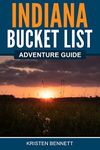 Indiana Bucket List Adventure Guide: Explore 100 Offbeat Destinations You Must Visit!