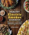 The Healthy Electric Smoker Cookbook: 100 Recipes with All-Natural Ingredients and Fewer Carbs!