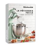 KitchenAid - La Pâtisserie facile: 1 robot, 80 recettes