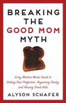 Breaking The Good Mom Myth