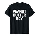 Peanut Butter Boy T-Shirt funny saying sarcastic novelty T-Shirt