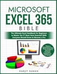 Microsoft Excel 365 Bible: The Ultimate Excel Handbook for Beginners to Master the 27 Must Have Essential Skills Everyone Should Know to Become a Pro